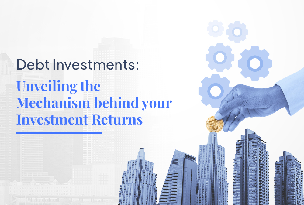 Debt Investments : Unveiling the Mechanism Behind Your High Return Investment